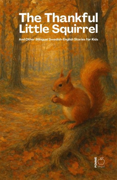 The Thankful Little Squirrel And Other Bilingual Swedish-English Stories for Kids (eBook, ePUB) The Thankful Little Squirrel And Other Bilingual Swedish-English Stories for Kids (eBook, ePUB)