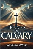 Thanks to Calvary: A Salvific Treatise on the Cross (eBook, ePUB) Thanks to Calvary: A Salvific Treatise on the Cross (eBook, ePUB)