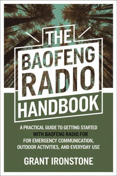 The Baofeng Radio Handbook: A Practical Guide to Getting Started with Baofeng Radio for Emergency Communication, Outdoor Activities, and Everyday Use (eBook, ePUB) - Ironstone, Grant