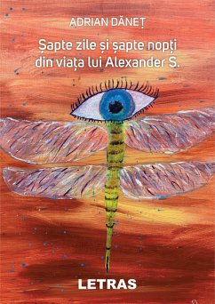 Sapte Zile Si Sapte Nopti Din Viata Lui Alexander S. (eBook, ePUB) - Danet, Adrian