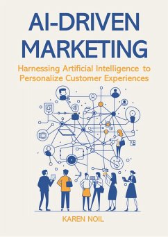 AI-Driven Marketing: Harnessing Artificial Intelligence to Personalize Customer Experiences (eBook, ePUB) - Noil, Karen