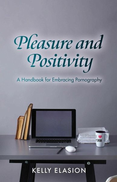Pleasure and Positivity: A Handbook for Embracing Pornography (eBook, ePUB)