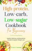High-Protein, Low-Carb, Low-Sugar Cookbook for beginners (eBook, ePUB) High-Protein, Low-Carb, Low-Sugar Cookbook for beginners (eBook, ePUB)
