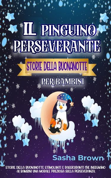 Il pinguino perseverante Storie della buonanotte per bambini (animali e valori: il successo) (eBook, ePUB)