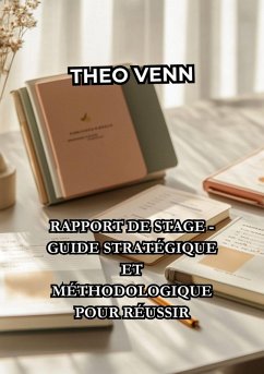 Rapport de Stage - Guide Stratégique et Méthodologique pour Réussir (eBook, ePUB) - Venn, Théo