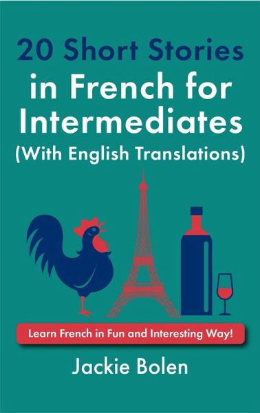 20 Short Stories in French for Intermediates (With English Translations): Learn French in Fun and Interesting Way! (eBook, ePUB) 20 Short Stories in French for Intermediates (With English Translations): Learn French in Fun and Interesting Way! (eBook, ePUB)