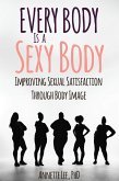 Every Body Is a Sexy Body: Improving Sexual Satisfaction Through Body Image (eBook, ePUB)