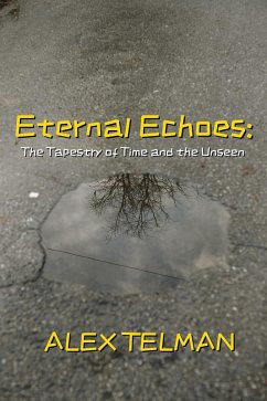 Eternal Echoes: The Tapestry of Time and the Unseen (eBook, ePUB) - Telman, Alex