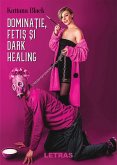 Dominatie, Fetish Si Dark Healing (eBook, ePUB) Dominatie, Fetish Si Dark Healing (eBook, ePUB)