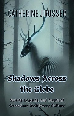 Shadows Across the Globe: Spirits, Legends, and Mystical Guardians from Every Culture (eBook, ePUB) - Rosser, Catherine J