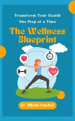 The Wellness Blueprint: Transform Your Health, One Step at a Time (Life in Balance: The Ultimate Health and Wellness Collection, #1) (eBook, ePUB) - Panchal, Nilesh