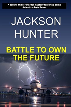 Battle to Own the Future: A Techno Thriller Murder Mystery Featuring Crime Detective Jack Baron (eBook, ePUB) - Hunter, Jackson