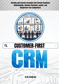 Customer-First CRM: Develop and Execute Strategies that Elevate Customer Relationships, Enhance Customer Loyalty, and Outperform Your Competitors (eBook, ePUB) - Sanderson, Nl