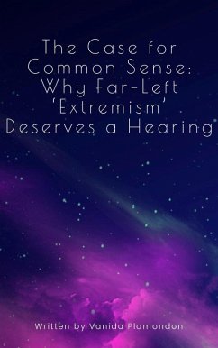 The Case for Common Sense: Why Far-Left 'Extremism' Deserves a Hearing (eBook, ePUB) - Plamondon, Vanida