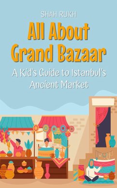 All About Grand Bazaar: A Kid's Guide to Istanbul's Ancient Market (Educational Books For Kids, #48) (eBook, ePUB) - Rukh, Shah