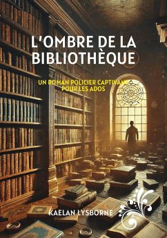 L'Ombre de la Bibliothèque - Un Roman Policier Captivant pour les Ados (eBook, ePUB) - Lysborne, Kaelan