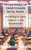 Fomentando La Creatividad En El Aula: Estrategias para Inspirar a los Estudiantes (eBook, ePUB)