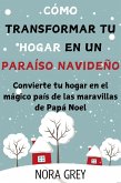 Cómo Transformar tu Hogar en un Paraíso Navideño: Convierte tu hogar en el mágico país de las maravillas de Papá Noel (eBook, ePUB)