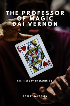 The Professor Of Magic Dai Vernon And The Art Of Sleight Of Hand (The History Of Magic, #8) (eBook, ePUB) - Jakobsen, Robert