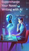 Supercharge Your Novel Writing with AI (eBook, ePUB) Supercharge Your Novel Writing with AI (eBook, ePUB)
