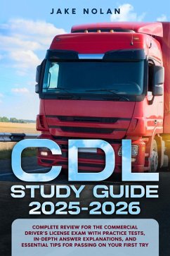 CDL Study Guide 2025-2026 Complete Review for the Commercial Driver's License Exam with Practice Tests, In-Depth Answer Explanations, and Essential Tips for Passing on Your First Try (eBook, ePUB) - Nolan, Jake