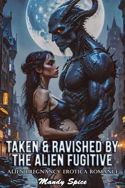 Taken & Ravished By The Alien Fugitive: Alien Pregnancy Erotica Romance (My Alien Mate Erotic Romance, #3) (eBook, ePUB)