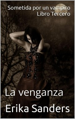 Sometida por un vampiro. Libro Tercero. La venganza (eBook, ePUB) - Sanders, Erika