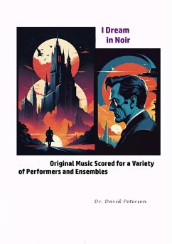 I Dream in Noir: Original Music Scored for a Variety of Performers and Ensembles (eBook, ePUB) - Petersen, David