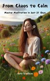 From Chaos to Calm: Master Meditation in Just 21 Days (eBook, ePUB) From Chaos to Calm: Master Meditation in Just 21 Days (eBook, ePUB)