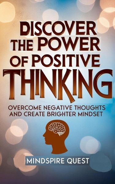 Discover The Power of Positive Thinking Overcome Negative Thoughts and Create Brighter Mindset (Life Mastery Series, #1) (eBook, ePUB) Discover The Power of Positive Thinking Overcome Negative Thoughts and Create Brighter Mindset (Life Mastery Series, #1) (eBook, ePUB)