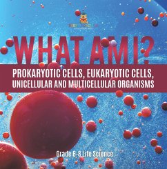 What Am I? Prokaryotic Cells, Eukaryotic Cells, Unicellular and Multicellular Organisms   Grade 6-8 Life Science (eBook, ePUB) - Baby