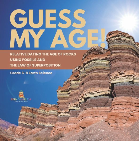 Guess My Age! Relative Dating the Age of Rocks using Fossils and the Law of Superposition Grade 6-8 Earth Science (eBook, ePUB) Guess My Age! Relative Dating the Age of Rocks using Fossils and the Law of Superposition Grade 6-8 Earth Science (eBook, ePUB)