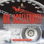 Mr. Accelerate! Acceleration by Interpreting Data and Measuring Distance and Time   Grade 6-8 Physical Science (eBook, ePUB)