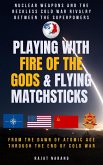 Playing with Fire of the Gods & Flying Matchsticks - Nuclear Weapons and the Reckless Cold War Rivalry between the Superpowers (eBook, ePUB) Playing with Fire of the Gods & Flying Matchsticks - Nuclear Weapons and the Reckless Cold War Rivalry between the Superpowers (eBook, ePUB)