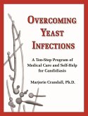 Overcoming Yeast Infections: A Ten-Step Program of Medical Care and Self-Help for Candidiasis (eBook, ePUB) Overcoming Yeast Infections: A Ten-Step Program of Medical Care and Self-Help for Candidiasis (eBook, ePUB)