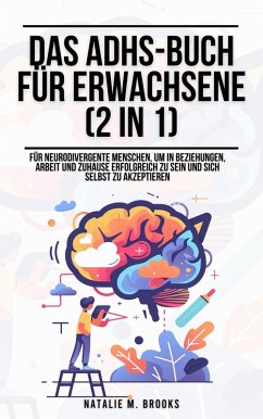 Das ADHS-Buch für Erwachsene (2 in 1): Für neurodivergente Menschen, um in Beziehungen, Arbeit und Zuhause erfolgreich zu sein und sich selbst zu akzeptieren (eBook, ePUB) - Brooks, Natalie M.