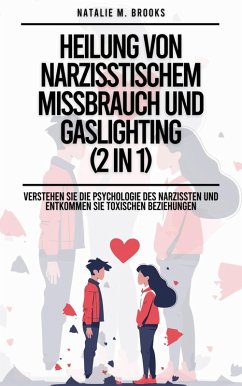 Heilung von narzisstischem Missbrauch und Gaslighting (2 in 1): Verstehen Sie die Psychologie des Narzissten und entkommen Sie toxischen Beziehungen (eBook, ePUB) - Brooks, Natalie M.