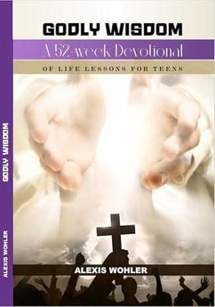 Godly Wisdom: A 52-week Devotional of Life Lessons for Teens (eBook, ePUB) - Wohler, Alexis