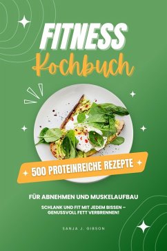 Cover Fitness Kochbuch: 500 Proteinreiche Rezepte für Abnehmen und Muskelaufbau (Schlank und fit mit jedem Bissen - Genussvoll Fett verbrennen!) (eBook, ePUB)