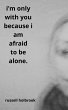 I'm Only With You Because I am Afraid... - Bild 1