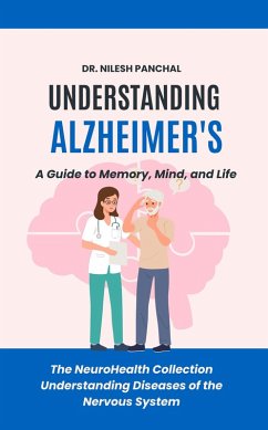 Understanding Alzheimer's: A Guide to Memory, Mind, and Life (The NeuroHealth Collection: Understanding Diseases of the Nervous System, #1) (eBook, ePUB) - Panchal, Nilesh