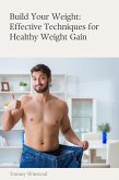 Build Your Weight: Effective Techniques for Healthy Weight Gain (eBook, ePUB) Build Your Weight: Effective Techniques for Healthy Weight Gain (eBook, ePUB)
