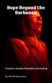 Hope Beyond the Darkness: A Guide to Suicide Prevention and Healing (eBook, ePUB) Hope Beyond the Darkness: A Guide to Suicide Prevention and Healing (eBook, ePUB)