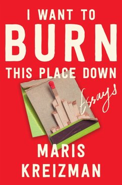 I Want to Burn This Place Down (eBook, ePUB) - Kreizman, Maris I Want to Burn This Place Down (eBook, ePUB) - Kreizman, Maris