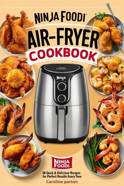 Ninja Foodi Air Fryer Cookbook: 28 Quick & Delicious Recipes for Perfect Results Every Time (eBook, ePUB) Ninja Foodi Air Fryer Cookbook: 28 Quick & Delicious Recipes for Perfect Results Every Time (eBook, ePUB)