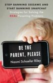 Be the Parent, Please : Stop Banning Seesaws and Start Banning Snapchat: Strategies for Solving the Real Parenting Problems (eBook, ePUB) Be the Parent, Please : Stop Banning Seesaws and Start Banning Snapchat: Strategies for Solving the Real Parenting Problems (eBook, ePUB)