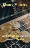 Binary Mastery: Using Strategic Options to Make Money (eBook, ePUB) Binary Mastery: Using Strategic Options to Make Money (eBook, ePUB)