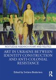 Art in Ukraine Between Identity Construction and Anti-Colonial Resistance (eBook, PDF) Art in Ukraine Between Identity Construction and Anti-Colonial Resistance (eBook, PDF)