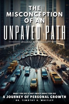 The Misconception of an Unpaved Path Breaking New Ground: A Journey of Personal Growth (eBook, ePUB) - Whitley, Timothy