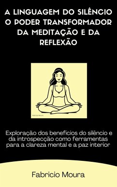 Cover A Linguagem do Silêncio O Poder Transformador da Meditação e da Reflexão (eBook, ePUB)